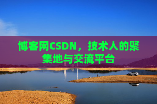 博客网CSDN，技术人的聚集地与交流平台